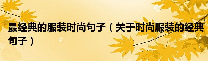 最经典的服装时尚句子(关于时尚服装的经典句子)