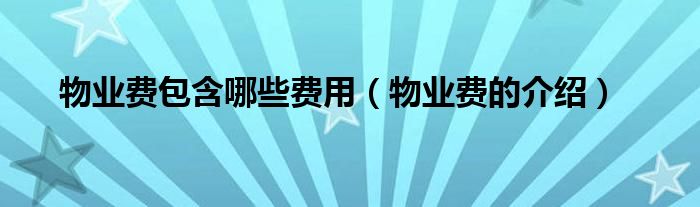 物业费包含哪些费用(物业费的介绍)