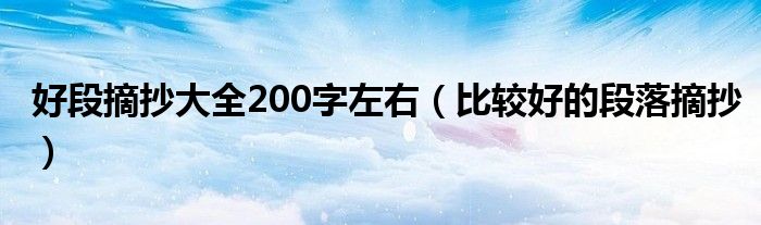 好段摘抄大全200字左右(比较好的段落摘抄)