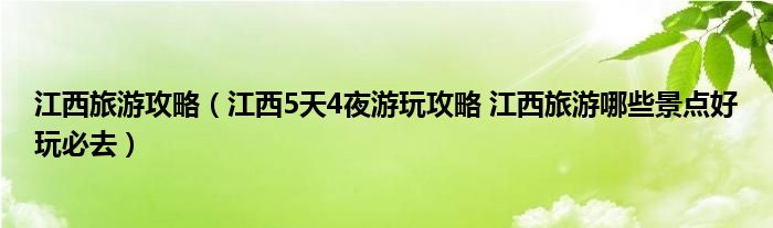 江西旅游攻略(江西5天4夜游玩攻略 江西旅游哪些景点好玩必去)