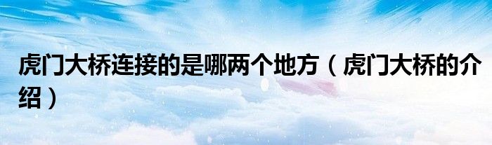虎门大桥连接的是哪两个地方(虎门大桥的介绍)