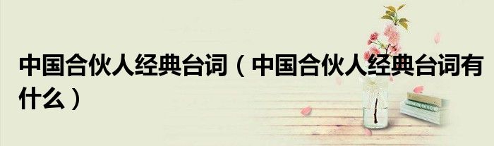 中国合伙人经典台词(中国合伙人经典台词有什么)