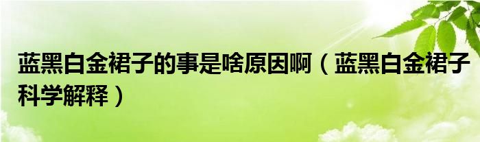 蓝黑白金裙子的事是啥原因啊(蓝黑白金裙子科学解释)