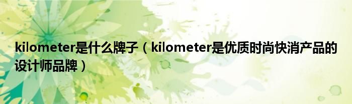 kilometer是什么牌子(kilometer是优质时尚快消产品的设计师品牌)