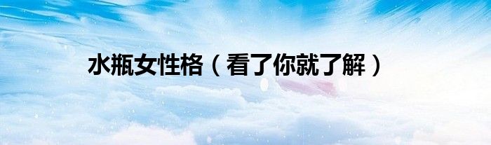水瓶女性格(看了你就了解)