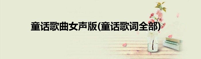 童话歌曲女声版(童话歌词全部)
