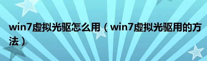 win7虚拟光驱怎么用(win7虚拟光驱用的方法)