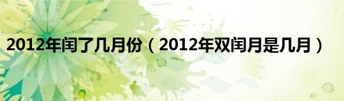 2012年闰了几月份(2012年双闰月是几月)