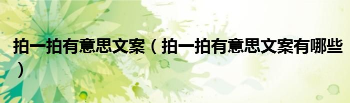 拍一拍有意思文案(拍一拍有意思文案有哪些)