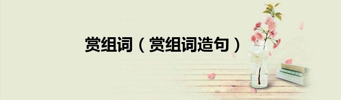 赏组词（赏组词造句）