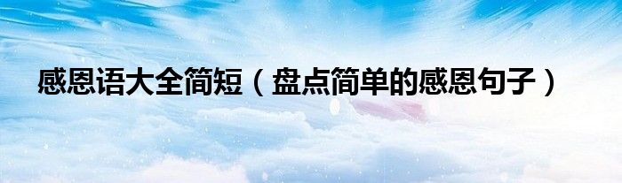 感恩语大全简短(盘点简单的感恩句子)