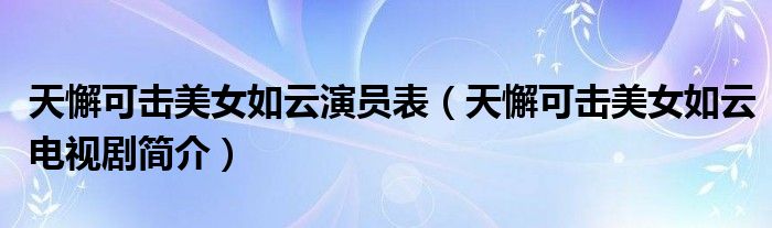 天懈可击美女如云演员表(天懈可击美女如云电视剧简介)
