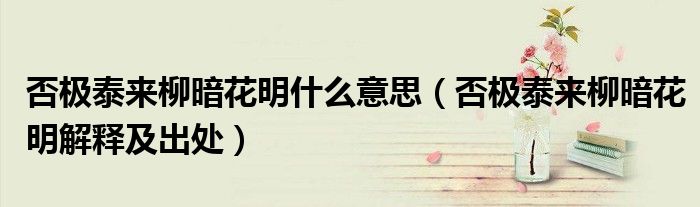 否极泰来柳暗花明什么意思(否极泰来柳暗花明解释及出处)