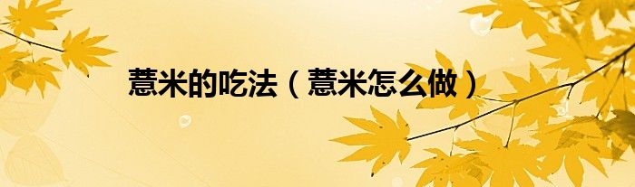 薏米的吃法(薏米怎么做)