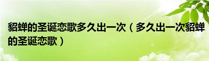 貂蝉的圣诞恋歌多久出一次(多久出一次貂蝉的圣诞恋歌)