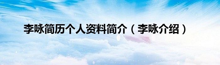 李咏简历个人资料简介(李咏介绍)