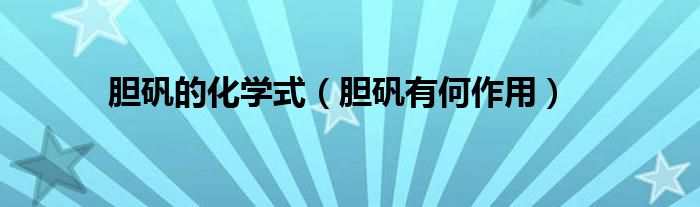 胆矾的化学式(胆矾有何作用)