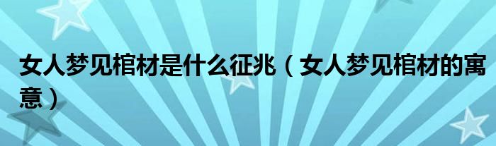 女人梦见棺材是什么征兆(女人梦见棺材的寓意)