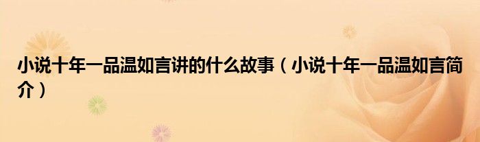 小说十年一品温如言讲的什么故事(小说十年一品温如言简介)