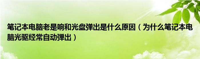 笔记本电脑老是响和光盘弹出是什么原因(为什么笔记本电脑光驱经常自动弹出)