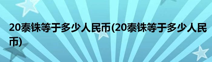 20泰铢等于多少人民币(20泰铢等于多少人民币)