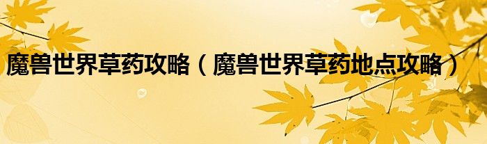 魔兽世界草药攻略(魔兽世界草药地点攻略)