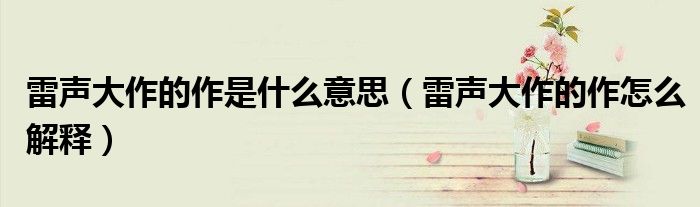 雷声大作的作是什么意思(雷声大作的作怎么解释)