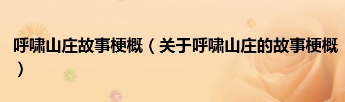 呼啸山庄故事梗概(关于呼啸山庄的故事梗概)