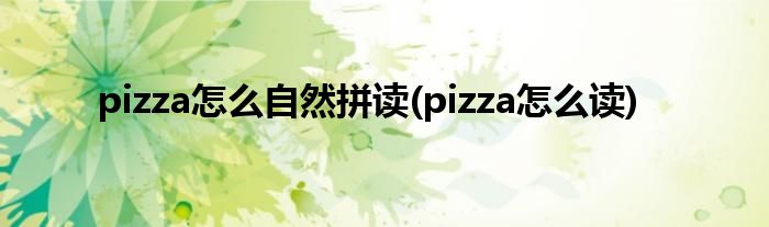 pizza怎么自然拼读(pizza怎么读)