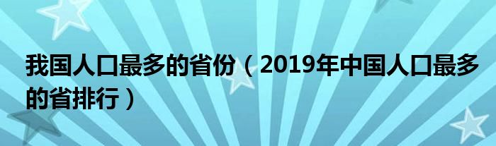 我国人口最多的省份(2019年中国人口最多的省排行)