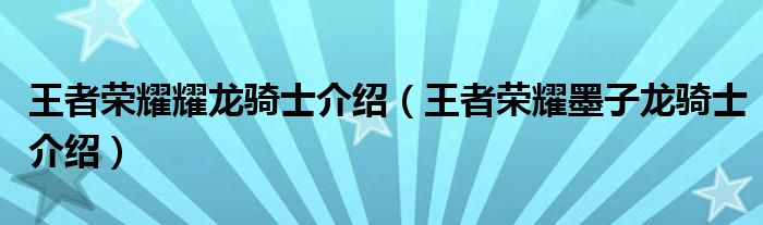 王者荣耀耀龙骑士介绍(王者荣耀墨子龙骑士介绍)