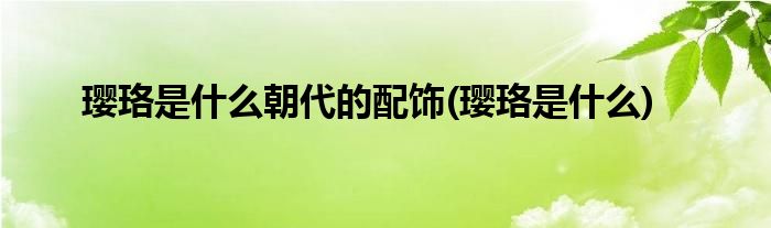 璎珞是什么朝代的配饰(璎珞是什么)