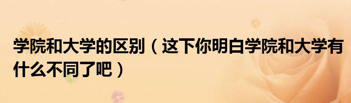 学院和大学的区别(这下你明白学院和大学有什么不同了吧)