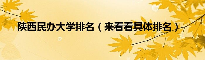 陕西民办大学排名(来看看具体排名)