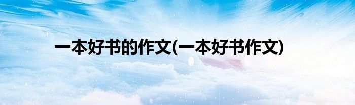 一本好书的作文(一本好书作文)