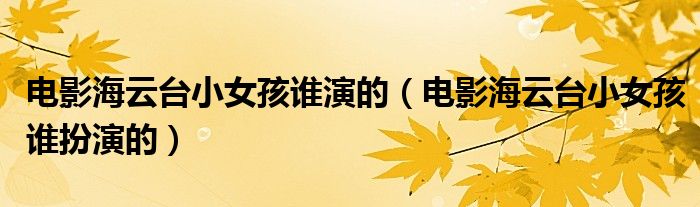 电影海云台小女孩谁演的(电影海云台小女孩谁扮演的)