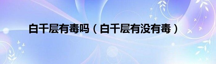 白千层有毒吗(白千层有没有毒)