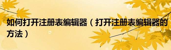 如何打开注册表编辑器(打开注册表编辑器的方法)