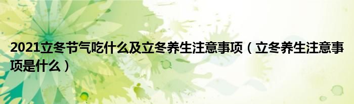2021立冬节气吃什么及立冬养生注意事项(立冬养生注意事项是什么)
