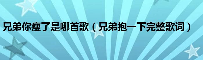 兄弟你瘦了是哪首歌(兄弟抱一下完整歌词)
