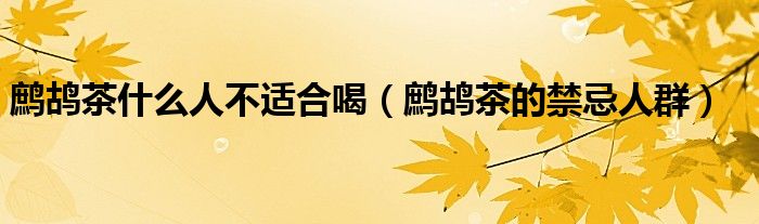 鹧鸪茶什么人不适合喝(鹧鸪茶的禁忌人群)