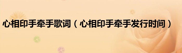 心相印手牵手歌词(心相印手牵手发行时间)