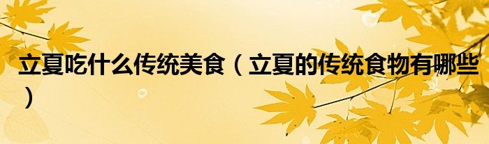 立夏吃什么传统美食(立夏的传统食物有哪些)