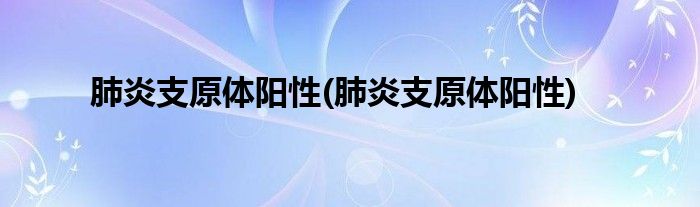 肺炎支原体阳性(肺炎支原体阳性)