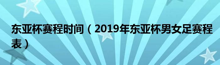 东亚杯赛程时间(2019年东亚杯男女足赛程表)