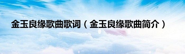 金玉良缘歌曲歌词(金玉良缘歌曲简介)