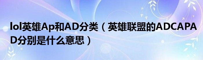 lol英雄Ap和AD分类(英雄联盟的ADCAPAD分别是什么意思)