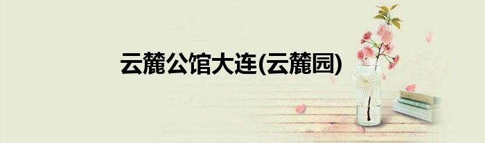 云麓公馆大连(云麓园)