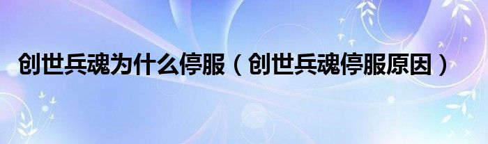 创世兵魂为什么停服(创世兵魂停服原因)