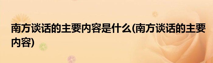 南方谈话的主要内容是什么(南方谈话的主要内容)